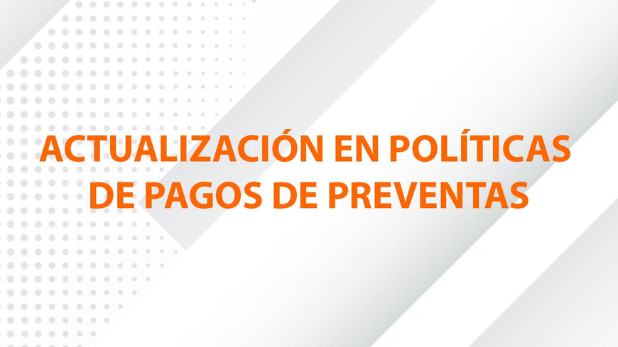 Actualización Importante en Nuestras Políticas de Pagos de Preventas